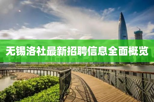 无锡洛社最新招聘信息全面概览
