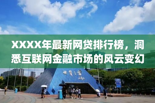 XXXX年最新网贷排行榜，洞悉互联网金融市场的风云变幻