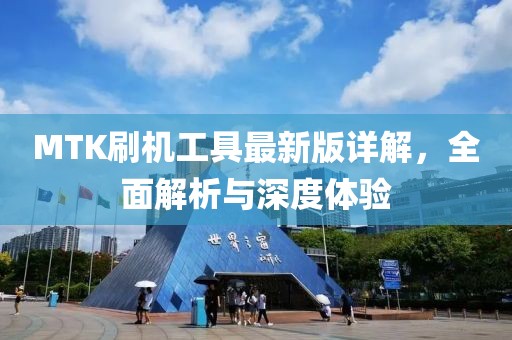 MTK刷机工具最新版详解，全面解析与深度体验