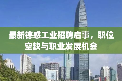 最新德感工业招聘启事，职位空缺与职业发展机会