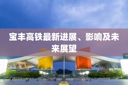 宝丰高铁最新进展、影响及未来展望