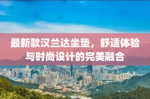 最新款汉兰达坐垫，舒适体验与时尚设计的完美融合