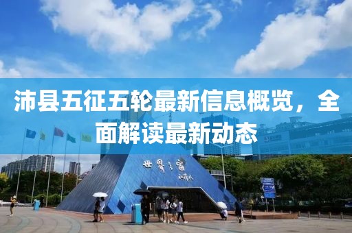 沛县五征五轮最新信息概览，全面解读最新动态