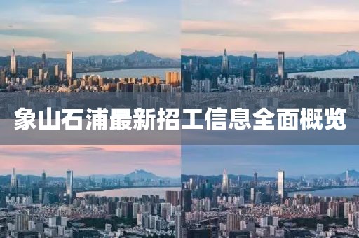 象山石浦最新招工信息全面概览