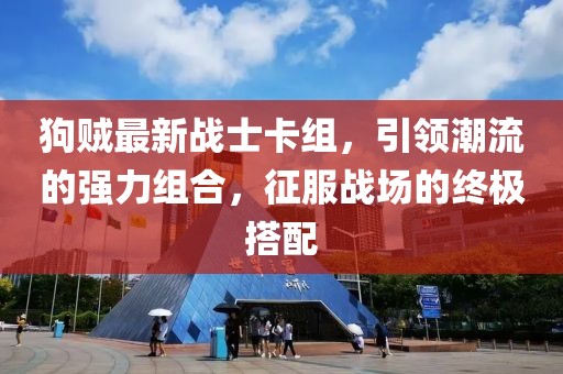 狗贼最新战士卡组，引领潮流的强力组合，征服战场的终极搭配