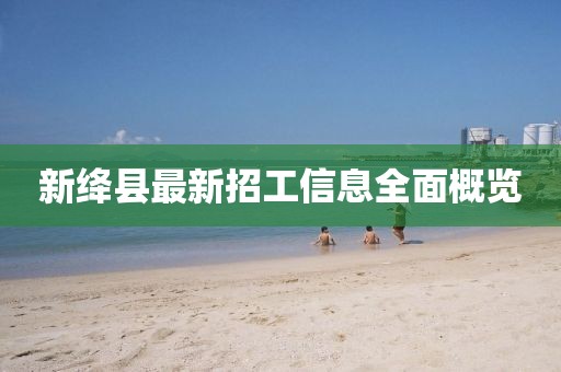 新绛县最新招工信息全面概览