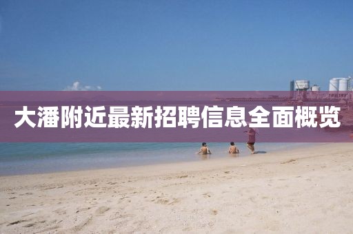 大潘附近最新招聘信息全面概览