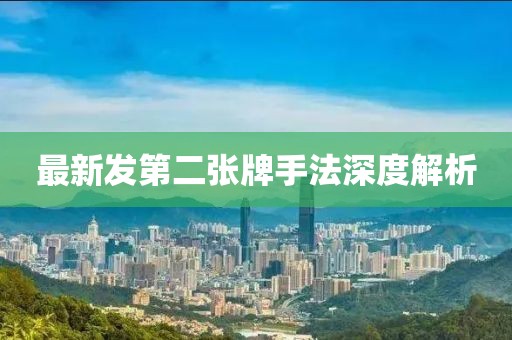 最新发第二张牌手法深度解析