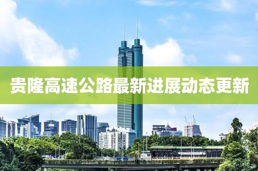 贵隆高速公路最新进展动态更新