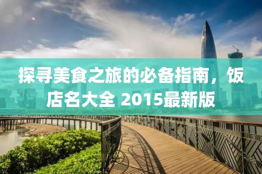 探寻美食之旅的必备指南，饭店名大全 2015最新版