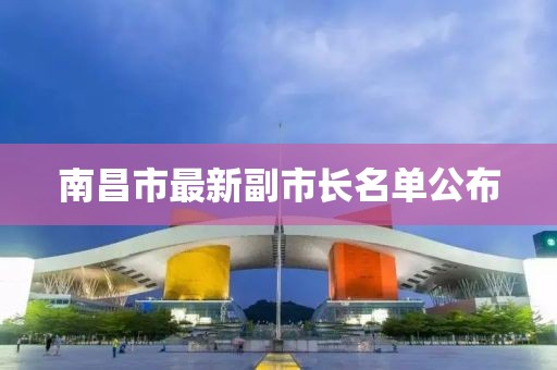南昌市最新副市长名单公布