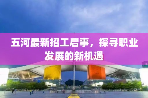 五河最新招工启事，探寻职业发展的新机遇