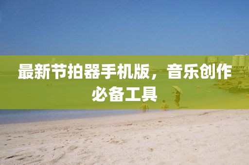 最新节拍器手机版，音乐创作必备工具