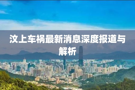 汶上车祸最新消息深度报道与解析