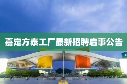 嘉定方泰工厂最新招聘启事公告