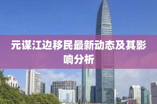 元谋江边移民最新动态及其影响分析