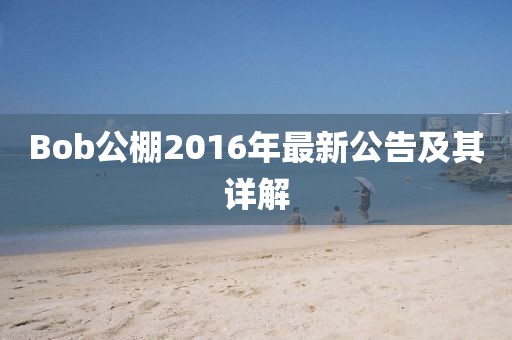 Bob公棚2016年最新公告及其详解