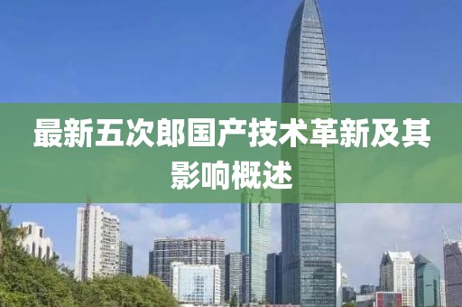 最新五次郎国产技术革新及其影响概述
