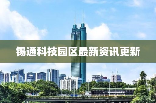 锡通科技园区最新资讯更新