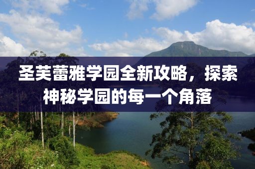 圣芙蕾雅学园全新攻略，探索神秘学园的每一个角落