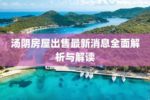 汤阴房屋出售最新消息全面解析与解读