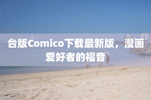 台版Comico下载最新版，漫画爱好者的福音