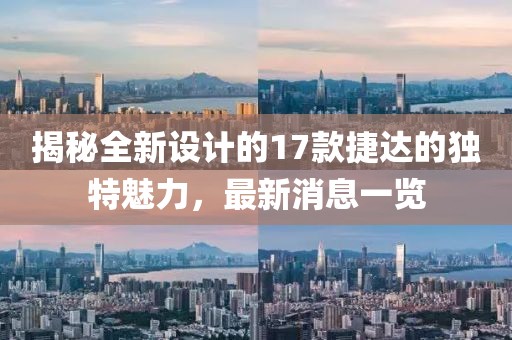 揭秘全新设计的17款捷达的独特魅力，最新消息一览
