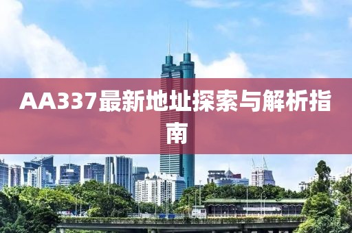AA337最新地址探索与解析指南