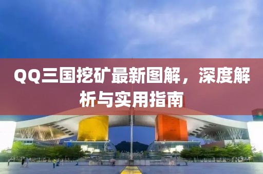 QQ三国挖矿最新图解，深度解析与实用指南