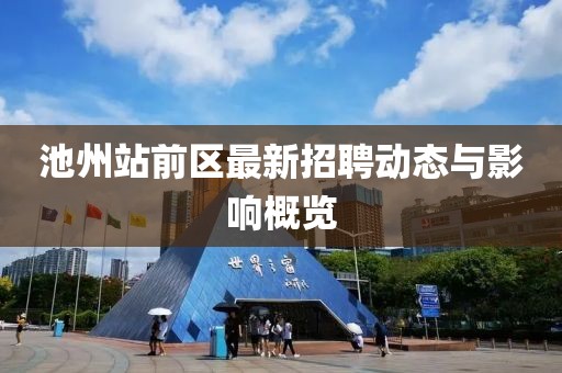 池州站前区最新招聘动态与影响概览