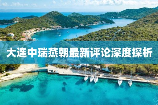 大连中瑞燕朝最新评论深度探析