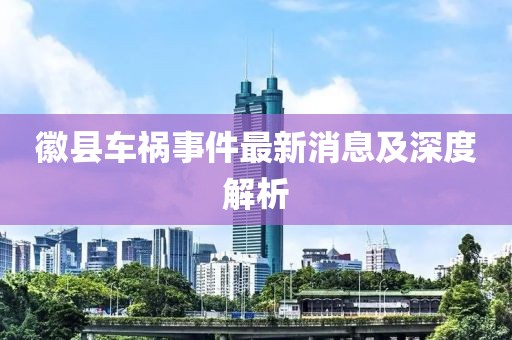 徽县车祸事件最新消息及深度解析