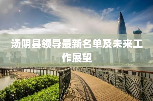 汤阴县领导最新名单及未来工作展望