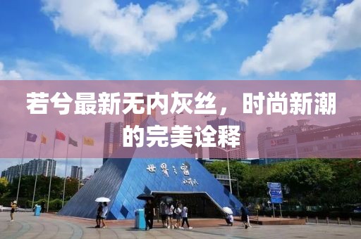若兮最新无内灰丝，时尚新潮的完美诠释