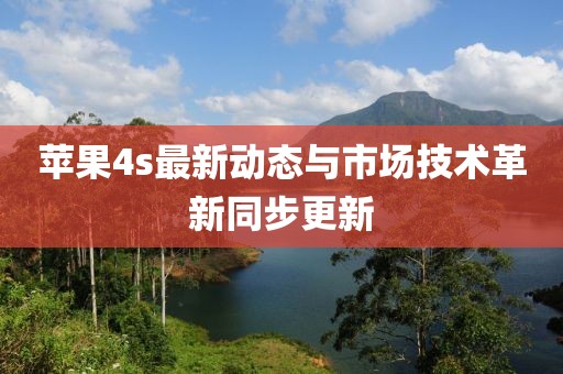 苹果4s最新动态与市场技术革新同步更新