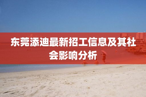 东莞添迪最新招工信息及其社会影响分析