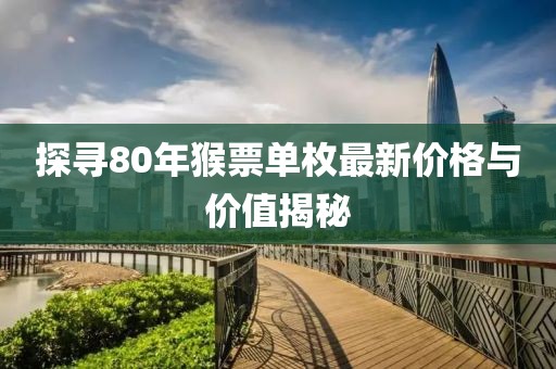 探寻80年猴票单枚最新价格与价值揭秘