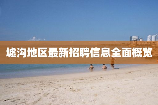 墟沟地区最新招聘信息全面概览