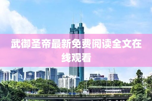 武御圣帝最新免费阅读全文在线观看