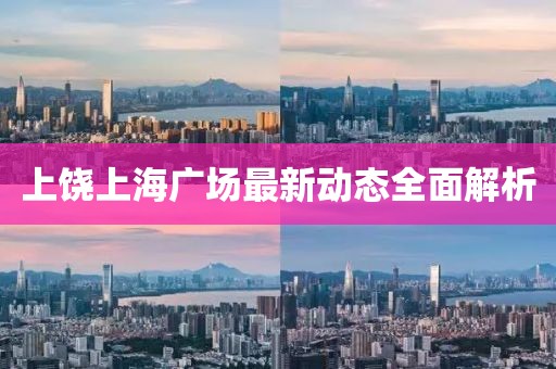 上饶上海广场最新动态全面解析