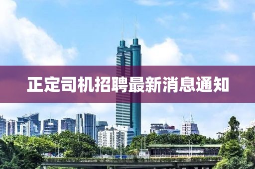 正定司机招聘最新消息通知