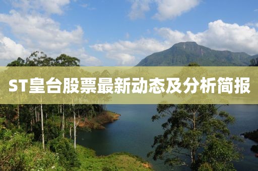 ST皇台股票最新动态及分析简报