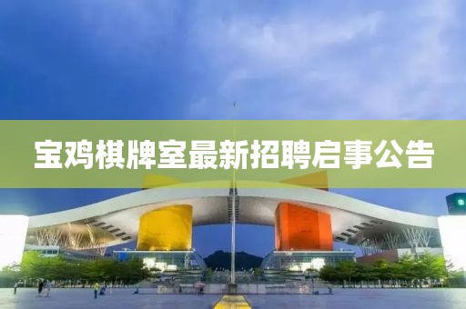 宝鸡棋牌室最新招聘启事公告