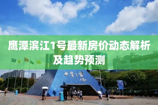 鹰潭滨江1号最新房价动态解析及趋势预测