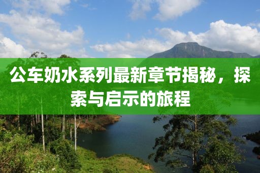 公车奶水系列最新章节揭秘，探索与启示的旅程