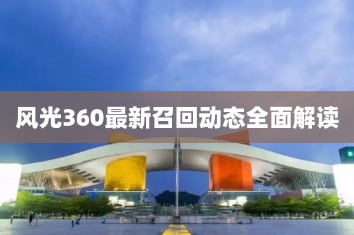 风光360最新召回动态全面解读