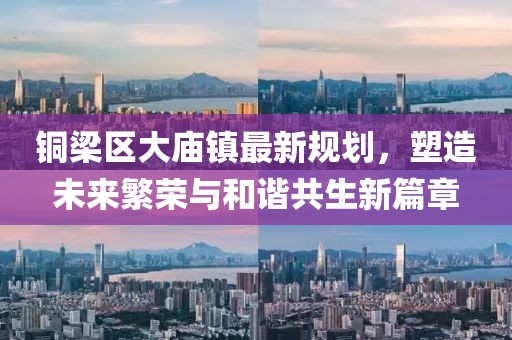 铜梁区大庙镇最新规划，塑造未来繁荣与和谐共生新篇章