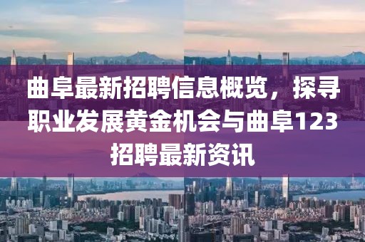 曲阜最新招聘信息概览，探寻职业发展黄金机会与曲阜123招聘最新资讯