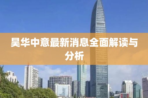 昊华中意最新消息全面解读与分析