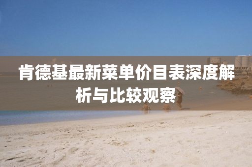 肯德基最新菜单价目表深度解析与比较观察